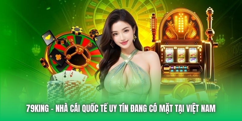 79King - nhà cái quốc tế uy tín đang có mặt tại Việt Nam 