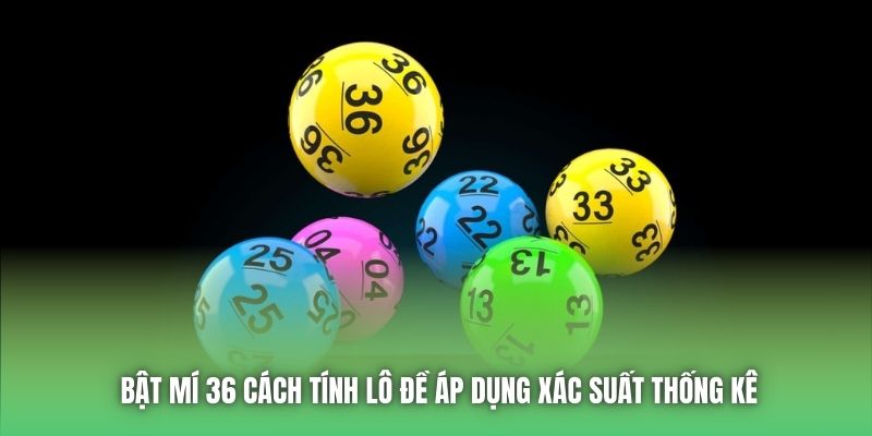 Bật mí 36 cách tính lô đề áp dụng xác suất thống kê