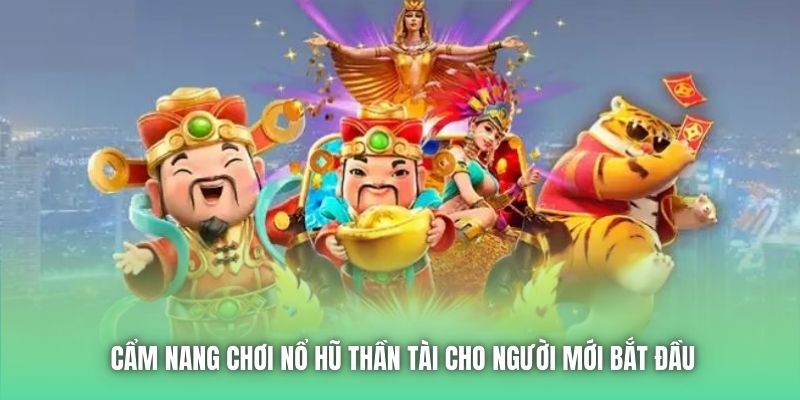 Cẩm nang chơi Nổ Hũ Thần Tài cho người mới bắt đầu