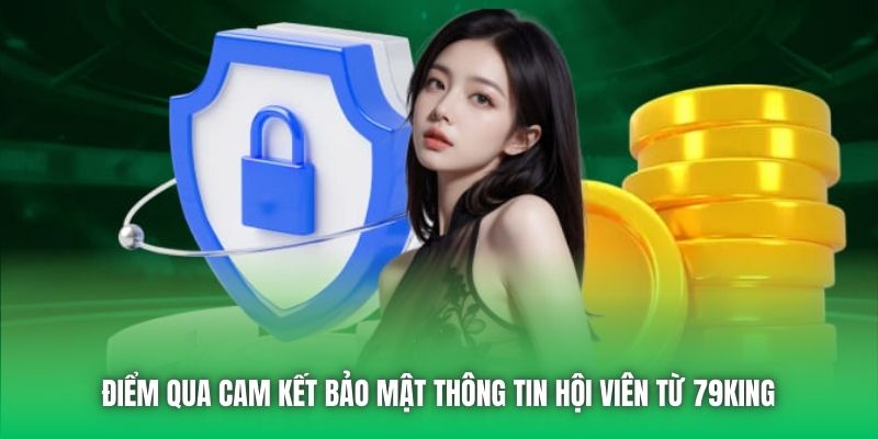 Điểm qua cam kết bảo mật thông tin hội viên từ 79King 