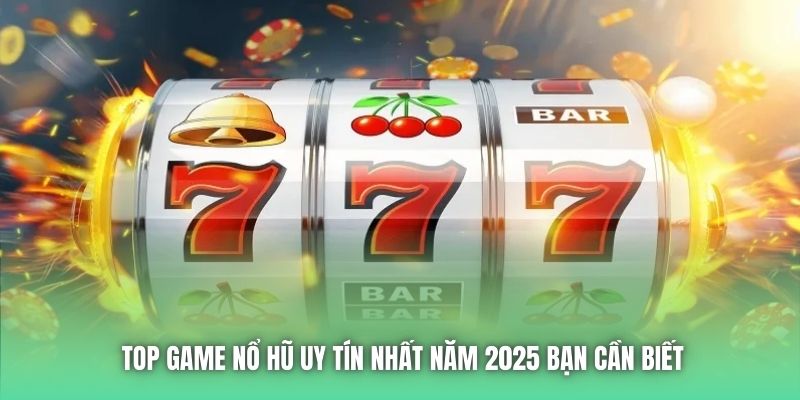 Top Game Nổ Hũ Uy Tín Nhất Năm 2025 Bạn Cần Biết