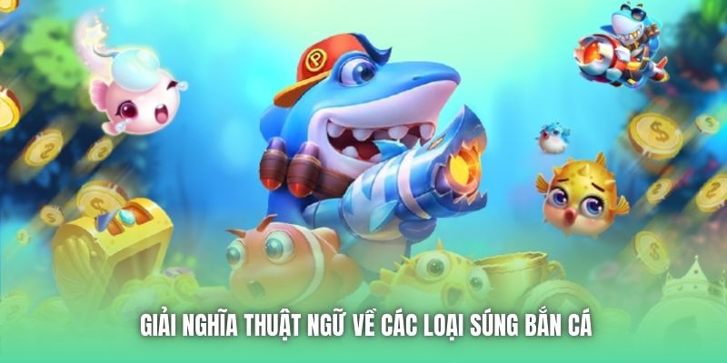 Giải nghĩa thuật ngữ về các loại súng bắn cá