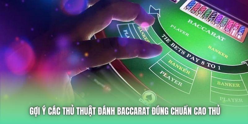 Gợi ý các thủ thuật đánh Baccarat đúng chuẩn cao thủ