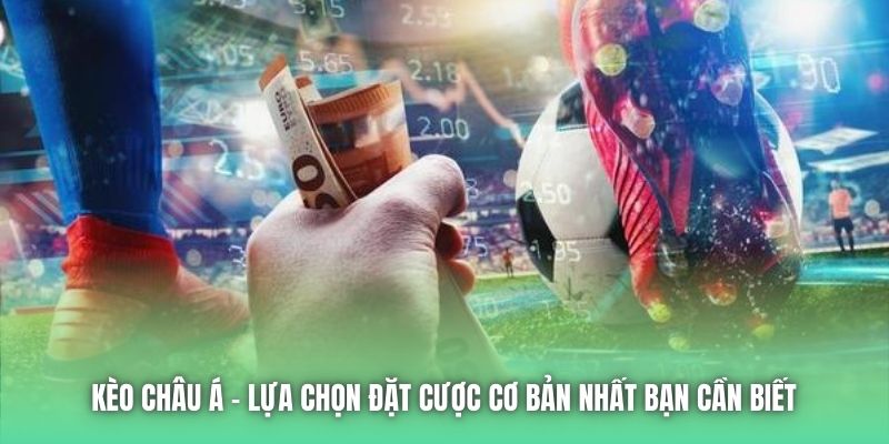Kèo Châu Á | Lựa Chọn Đặt Cược Cơ Bản Nhất Bạn Cần Biết