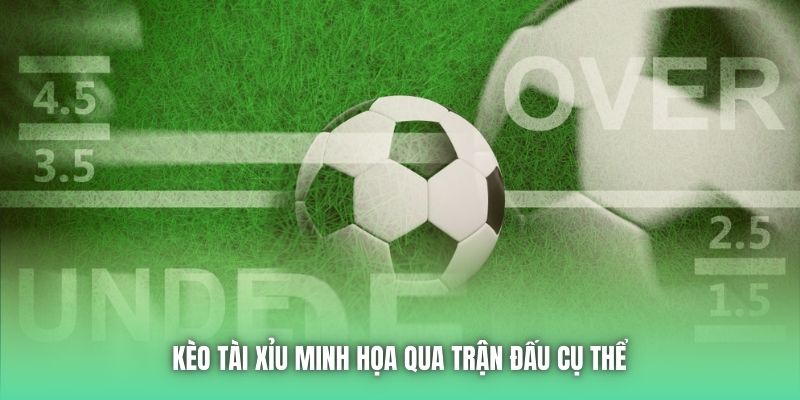 Kèo Tài Xỉu minh họa qua trận đấu cụ thể