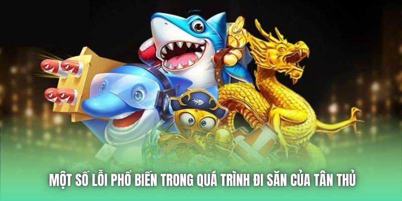 Một số lỗi phổ biến trong quá trình đi săn của tân thủ