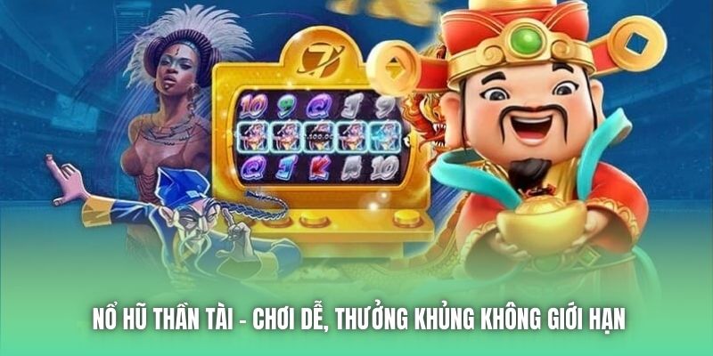 Nổ Hũ Thần Tài - Chơi Dễ, Thưởng Khủng Không Giới Hạn