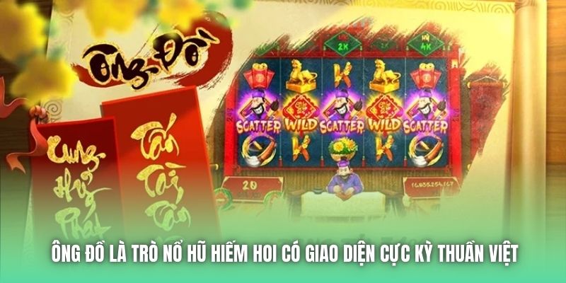 Ông đồ là trò nổ hũ hiếm hoi có giao diện cực kỳ thuần Việt