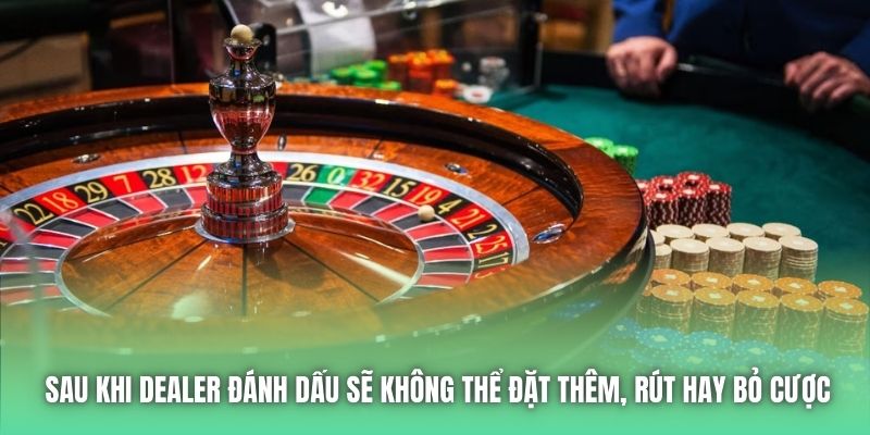 Sau khi Dealer đánh dấu sẽ không thể đặt thêm, rút hay bỏ cược