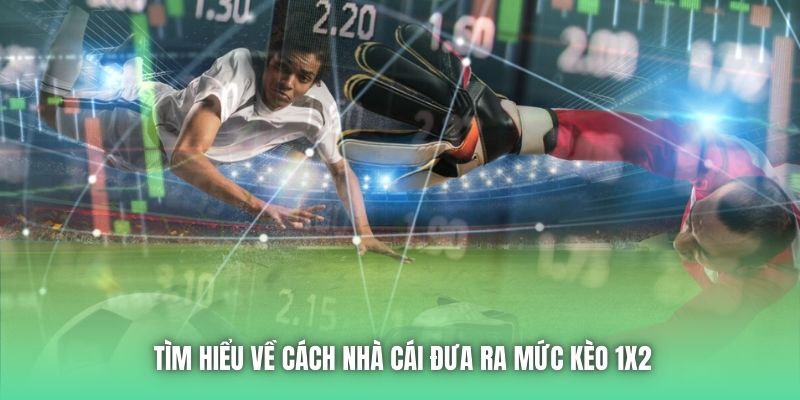 Tìm hiểu về cách nhà cái đưa ra mức kèo 1x2