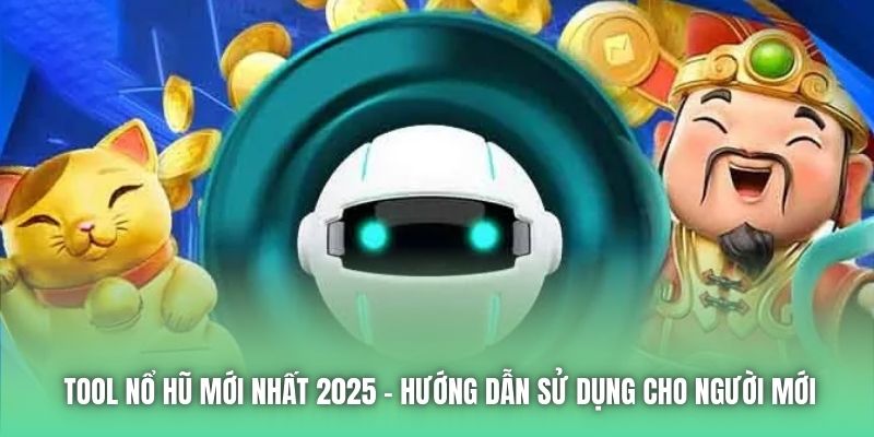 Tool Nổ Hũ Mới Nhất 2025 - Hướng Dẫn Sử Dụng Cho Người Mới